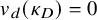 v Subscript d Baseline left parenthesis kappa Subscript upper D Baseline right parenthesis equals 0