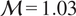 upper M equals 1.03