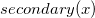 s e c o n d a r y left parenthesis x right parenthesis