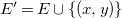 upper E prime equals upper E union left brace left parenthesis x comma y right parenthesis right brace