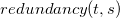 r e d u n d a n c y left parenthesis t comma s right parenthesis
