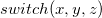 s w i t c h left parenthesis x comma y comma z right parenthesis