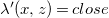 lamda prime left parenthesis x comma z right parenthesis equals c l o s e