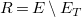 upper R equals upper E minus upper E Subscript upper T