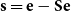 bold s equals bold e minus bold upper S bold e
