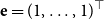 bold e equals left parenthesis 1 comma ellipsis comma 1 right parenthesis Superscript down tack