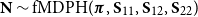 bold upper N tilde fMDPH left parenthesis bold italic pi comma bold upper S 11 comma bold upper S 12 comma bold upper S 22 right parenthesis