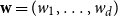 bold w equals left parenthesis w 1 comma ellipsis comma w Subscript d Baseline right parenthesis