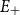 upper E Subscript plus