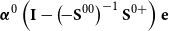 bold italic alpha Superscript 0 Baseline left parenthesis bold upper I minus left parenthesis minus bold upper S Superscript 00 Baseline right parenthesis Superscript negative 1 Baseline bold upper S Superscript 0 plus Baseline right parenthesis bold e