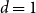 d equals 1