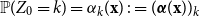 double struck upper P left parenthesis upper Z 0 equals k right parenthesis equals alpha Subscript k Baseline left parenthesis bold x right parenthesis colon equals left parenthesis bold italic alpha left parenthesis bold x right parenthesis right parenthesis Subscript k