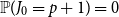 double struck upper P left parenthesis upper J 0 equals p plus 1 right parenthesis equals 0