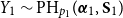 upper Y 1 tilde PH Subscript p 1 Baseline left parenthesis bold italic alpha 1 comma bold upper S 1 right parenthesis