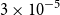 3 times 10 Superscript negative 5