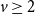 v greater than or equals 2