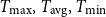 upper T Subscript max Baseline comma upper T Subscript avg Baseline comma upper T Subscript min Baseline
