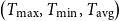 left parenthesis upper T Subscript max Baseline comma upper T Subscript min Baseline comma upper T Subscript avg Baseline right parenthesis