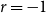 r equals negative 1