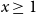 x greater than or equals 1