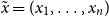 x overtilde equals left parenthesis x 1 comma ellipsis comma x Subscript n Baseline right parenthesis