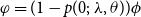 phi equals left parenthesis 1 minus p left parenthesis 0 semicolon lamda comma theta right parenthesis right parenthesis phi