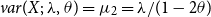 v a r left parenthesis upper X semicolon lamda comma theta right parenthesis equals mu 2 equals lamda divided by left parenthesis 1 minus 2 theta right parenthesis