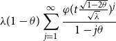 lamda left parenthesis 1 minus theta right parenthesis sigma summation Underscript j equals 1 Overscript normal infinity Endscripts StartFraction phi left parenthesis t StartFraction StartRoot 1 minus 2 theta EndRoot Over StartRoot lamda EndRoot EndFraction right parenthesis Superscript j Baseline Over 1 minus j theta EndFraction