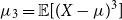 mu 3 equals double struck upper E left bracket left parenthesis upper X minus mu right parenthesis cubed right bracket