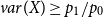 v a r left parenthesis upper X right parenthesis greater than or equals p 1 divided by p 0