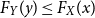 upper F Subscript upper Y Baseline left parenthesis y right parenthesis less than or equals upper F Subscript upper X Baseline left parenthesis x right parenthesis