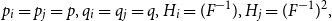 p Subscript i Baseline equals p Subscript j Baseline equals p comma q Subscript i Baseline equals q Subscript j Baseline equals q comma upper H Subscript i Baseline equals left parenthesis upper F Superscript negative 1 Baseline right parenthesis comma upper H Subscript j Baseline equals left parenthesis upper F Superscript negative 1 Baseline right parenthesis squared comma