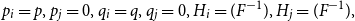 p Subscript i Baseline equals p comma p Subscript j Baseline equals 0 comma q Subscript i Baseline equals q comma q Subscript j Baseline equals 0 comma upper H Subscript i Baseline equals left parenthesis upper F Superscript negative 1 Baseline right parenthesis comma upper H Subscript j Baseline equals left parenthesis upper F Superscript negative 1 Baseline right parenthesis comma