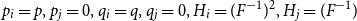 p Subscript i Baseline equals p comma p Subscript j Baseline equals 0 comma q Subscript i Baseline equals q comma q Subscript j Baseline equals 0 comma upper H Subscript i Baseline equals left parenthesis upper F Superscript negative 1 Baseline right parenthesis squared comma upper H Subscript j Baseline equals left parenthesis upper F Superscript negative 1 Baseline right parenthesis