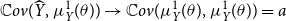 double struck upper C o v left parenthesis ModifyingAbove upper Y With caret comma mu Subscript upper Y Superscript 1 Baseline left parenthesis theta right parenthesis right parenthesis right arrow double struck upper C o v left parenthesis mu Subscript upper Y Superscript 1 Baseline left parenthesis theta right parenthesis comma mu Subscript upper Y Superscript 1 Baseline left parenthesis theta right parenthesis right parenthesis equals a