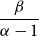 StartFraction beta Over alpha minus 1 EndFraction