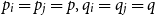 p Subscript i Baseline equals p Subscript j Baseline equals p comma q Subscript i Baseline equals q Subscript j Baseline equals q