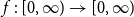f colon left bracket 0 comma normal infinity right parenthesis right arrow left bracket 0 comma normal infinity right parenthesis