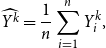 ModifyingAbove upper Y Superscript k Baseline With caret equals StartFraction 1 Over n EndFraction sigma summation Underscript i equals 1 Overscript n Endscripts upper Y Subscript i Superscript k Baseline comma