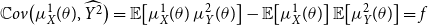 double struck upper C o v left parenthesis mu Subscript upper X Superscript 1 Baseline left parenthesis theta right parenthesis comma ModifyingAbove upper Y squared With caret right parenthesis equals double struck upper E left bracket mu Subscript upper X Superscript 1 Baseline left parenthesis theta right parenthesis mu Subscript upper Y Superscript 2 Baseline left parenthesis theta right parenthesis right bracket minus double struck upper E left bracket mu Subscript upper X Superscript 1 Baseline left parenthesis theta right parenthesis right bracket double struck upper E left bracket mu Subscript upper Y Superscript 2 Baseline left parenthesis theta right parenthesis right bracket equals f