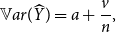 double struck upper V a r left parenthesis ModifyingAbove upper Y With caret right parenthesis equals a plus StartFraction v Over n EndFraction comma