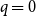 q equals 0