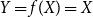 upper Y equals f left parenthesis upper X right parenthesis equals upper X