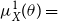 mu Subscript upper X Superscript 1 Baseline left parenthesis theta right parenthesis equals