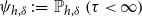 psi Subscript h comma delta Baseline colon equals double struck upper P Subscript h comma delta Baseline left parenthesis tau less than normal infinity right parenthesis