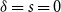 delta equals s equals 0
