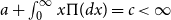 a plus integral Subscript 0 Superscript normal infinity Baseline x normal upper Pi left parenthesis d x right parenthesis equals c less than normal infinity