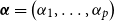 bold italic alpha equals left parenthesis alpha 1 comma ellipsis comma alpha Subscript p Baseline right parenthesis