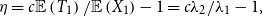 eta equals c double struck upper E left parenthesis upper T 1 right parenthesis divided by double struck upper E left parenthesis upper X 1 right parenthesis minus 1 equals c lamda 2 divided by lamda 1 minus 1 comma