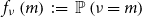 f Subscript nu Baseline left parenthesis m right parenthesis colon equals double struck upper P left parenthesis nu equals m right parenthesis